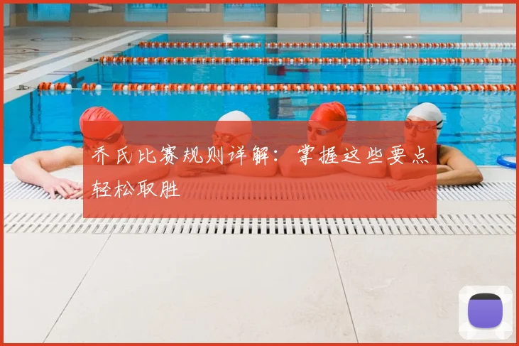 乔氏比赛规则详解：掌握这些要点轻松取胜
