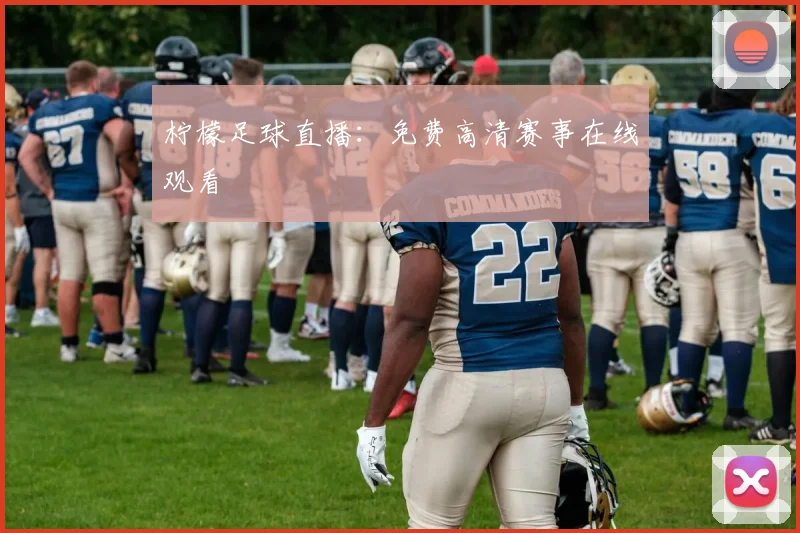 柠檬足球直播：免费高清赛事在线观看