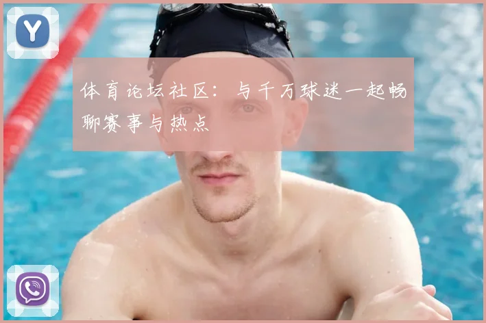 体育论坛社区：与千万球迷一起畅聊赛事与热点