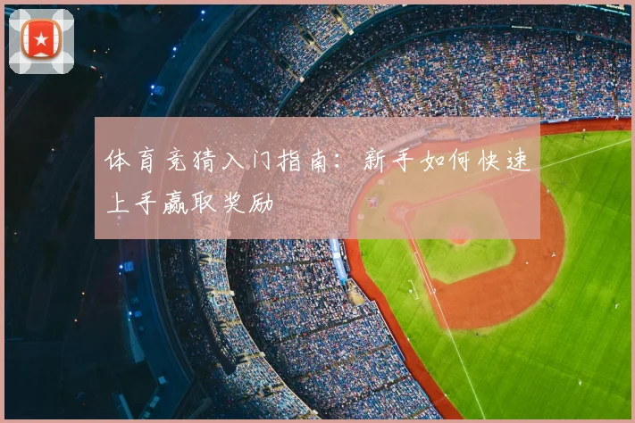 体育竞猜入门指南：新手如何快速上手赢取奖励